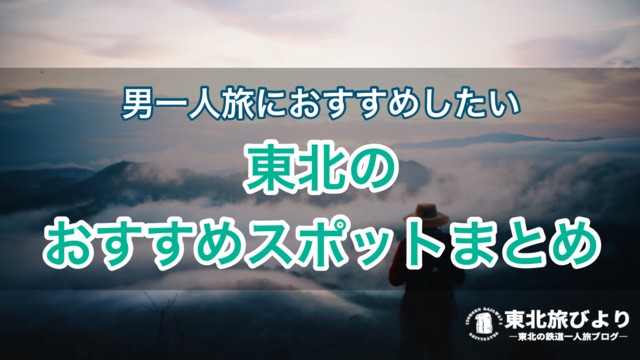 のんびり男一人旅 行きたい場所が見つかる 東北のおすすめスポットまとめ 東北旅びより